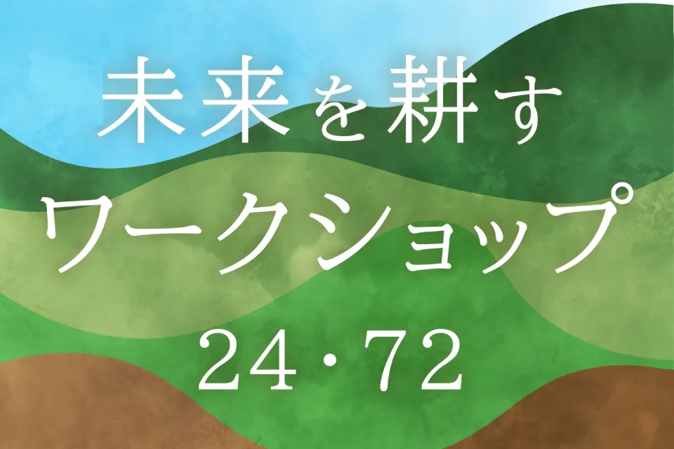 未来を耕すワークショップ「24.72」
